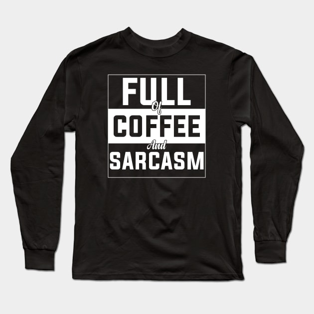 full of coffee and sarcasm caffeine addiction Humorous dad mom Quote Cup Long Sleeve T-Shirt by greatnessprint